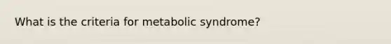 What is the criteria for metabolic syndrome?