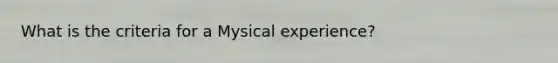 What is the criteria for a Mysical experience?