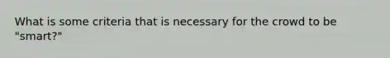 What is some criteria that is necessary for the crowd to be "smart?"