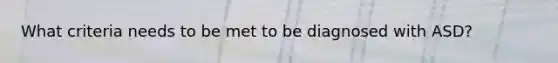 What criteria needs to be met to be diagnosed with ASD?