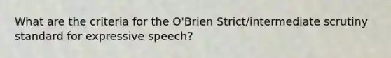 What are the criteria for the O'Brien Strict/intermediate scrutiny standard for expressive speech?