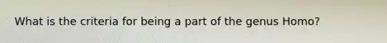 What is the criteria for being a part of the genus Homo?
