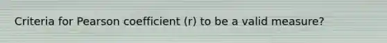 Criteria for Pearson coefficient (r) to be a valid measure?