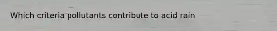 Which criteria pollutants contribute to acid rain
