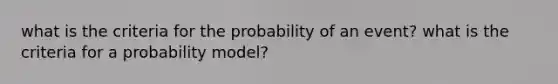 what is the criteria for the probability of an event? what is the criteria for a probability model?