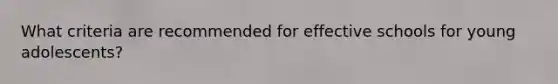 What criteria are recommended for effective schools for young adolescents?