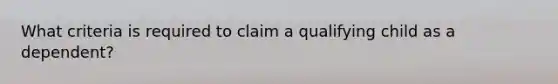 What criteria is required to claim a qualifying child as a dependent?