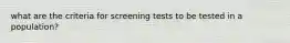 what are the criteria for screening tests to be tested in a population?