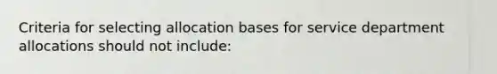 Criteria for selecting allocation bases for service department allocations should not include: