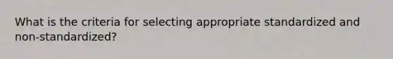 What is the criteria for selecting appropriate standardized and non-standardized?