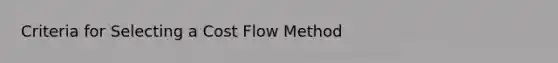 Criteria for Selecting a Cost Flow Method