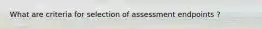 What are criteria for selection of assessment endpoints ?