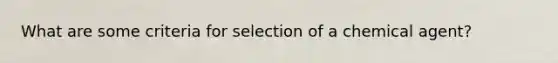 What are some criteria for selection of a chemical agent?