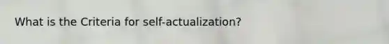 What is the Criteria for self-actualization?