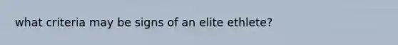 what criteria may be signs of an elite ethlete?