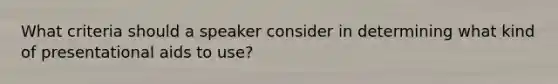 What criteria should a speaker consider in determining what kind of presentational aids to use?