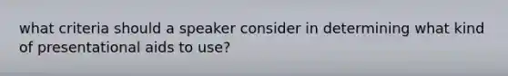 what criteria should a speaker consider in determining what kind of presentational aids to use?