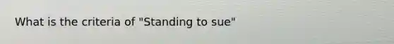 What is the criteria of "Standing to sue"