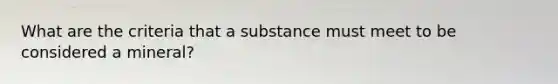 What are the criteria that a substance must meet to be considered a mineral?