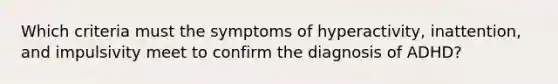 Which criteria must the symptoms of hyperactivity, inattention, and impulsivity meet to confirm the diagnosis of ADHD?