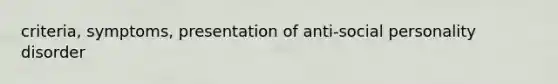 criteria, symptoms, presentation of anti-social personality disorder