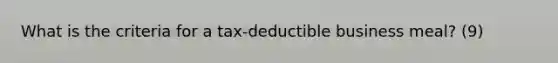 What is the criteria for a tax-deductible business meal? (9)