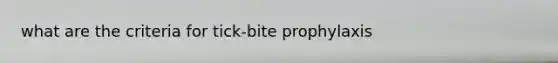 what are the criteria for tick-bite prophylaxis