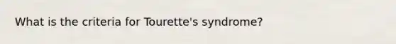 What is the criteria for Tourette's syndrome?