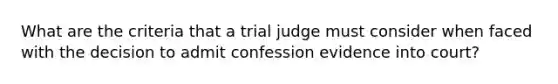 What are the criteria that a trial judge must consider when faced with the decision to admit confession evidence into court?