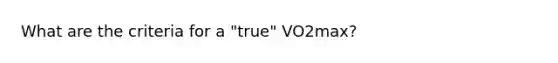 What are the criteria for a "true" VO2max?