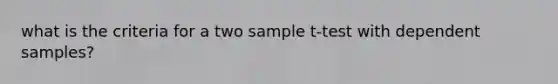 what is the criteria for a two sample t-test with dependent samples?