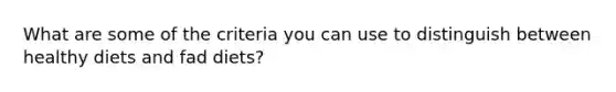 What are some of the criteria you can use to distinguish between healthy diets and fad diets?