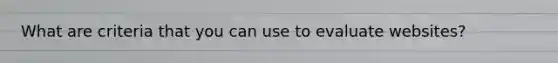 What are criteria that you can use to evaluate websites?
