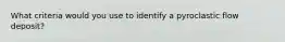 What criteria would you use to identify a pyroclastic flow deposit?
