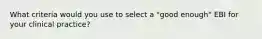 What criteria would you use to select a "good enough" EBI for your clinical practice?