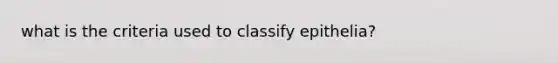 what is the criteria used to classify epithelia?