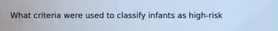 What criteria were used to classify infants as high-risk