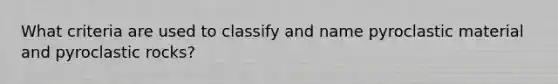 What criteria are used to classify and name pyroclastic material and pyroclastic rocks?