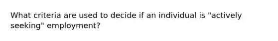 What criteria are used to decide if an individual is "actively seeking" employment?