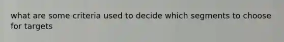 what are some criteria used to decide which segments to choose for targets