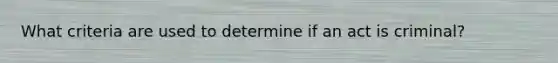 What criteria are used to determine if an act is criminal?