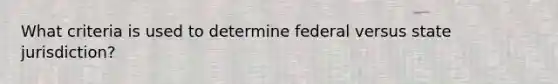 What criteria is used to determine federal versus state jurisdiction?
