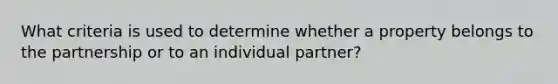 What criteria is used to determine whether a property belongs to the partnership or to an individual partner?