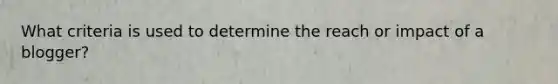 What criteria is used to determine the reach or impact of a blogger?