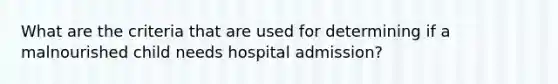 What are the criteria that are used for determining if a malnourished child needs hospital admission?