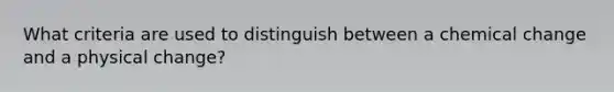 What criteria are used to distinguish between a chemical change and a physical change?