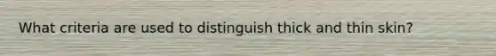 What criteria are used to distinguish thick and thin skin?