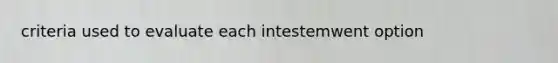 criteria used to evaluate each intestemwent option