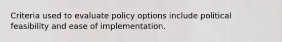 Criteria used to evaluate policy options include political feasibility and ease of implementation.