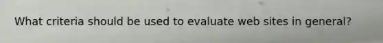 What criteria should be used to evaluate web sites in general?